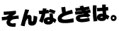 そんなときは